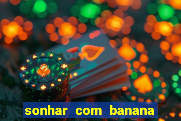 sonhar com banana no jogo do bicho